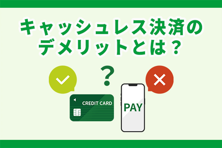 キャッシュレス決済のデメリットとは？導入メリットとリスク対策も解説