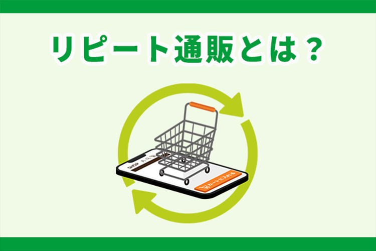 リピート通販とは？メリットや始め方、成功に導くポイントを紹介